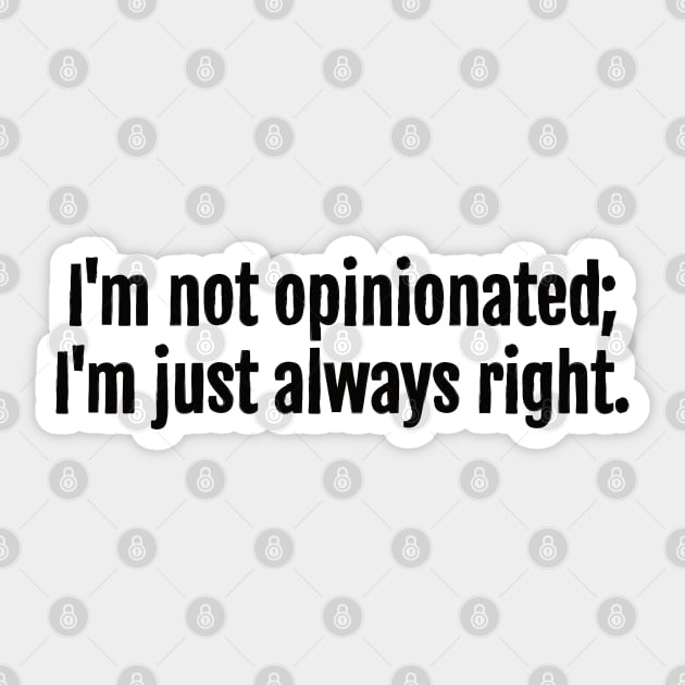 Always Right, Not Opinionated Sarcastic Quote - Monochromatic Black & White Sticker by QuotopiaThreads